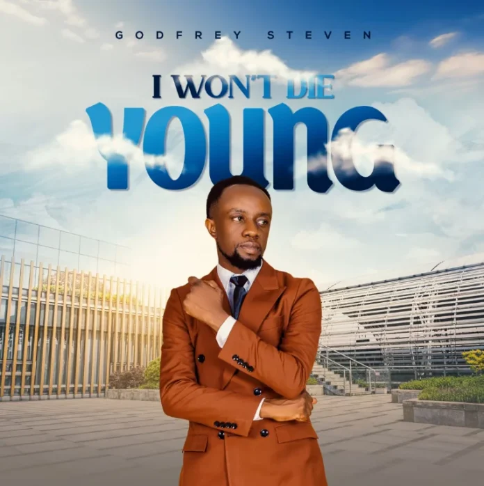 AUDIO: Godfrey Steven – I Won’t Die Young | Mp3 Download 1 Godfrey Steven – I Won’t Die Young
